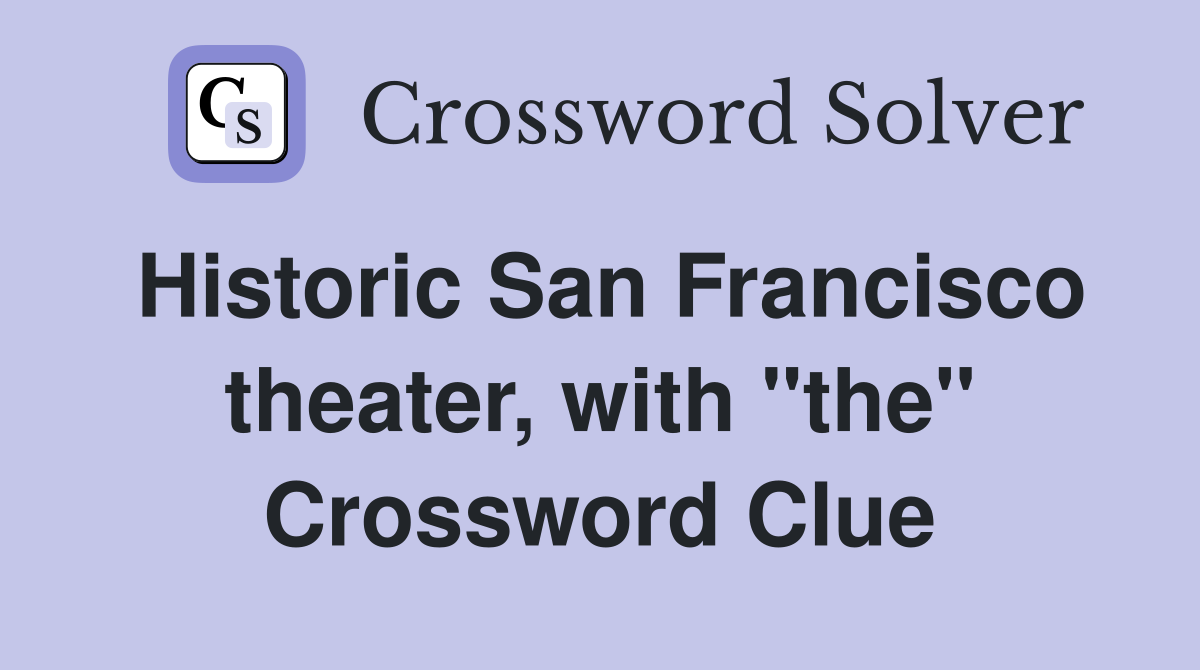 Historic San Francisco theater, with "the" Crossword Clue