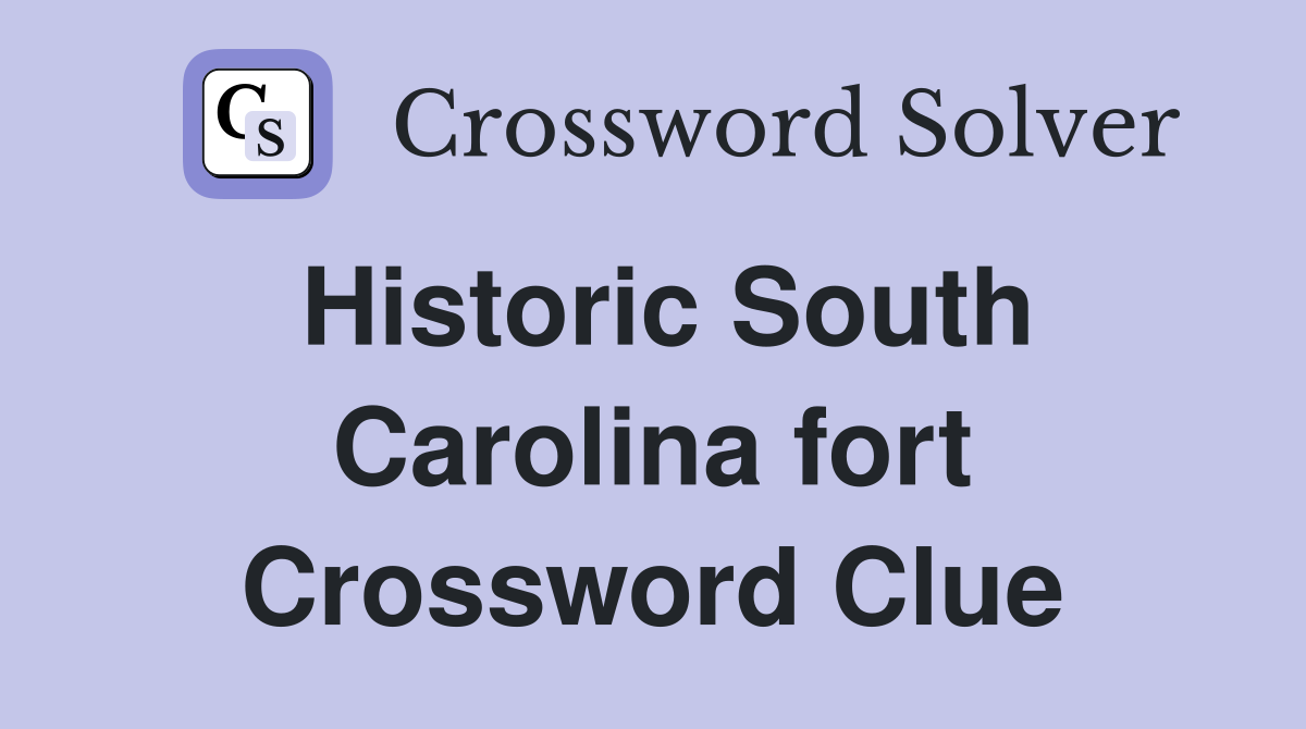 Historic South Carolina fort Crossword Clue