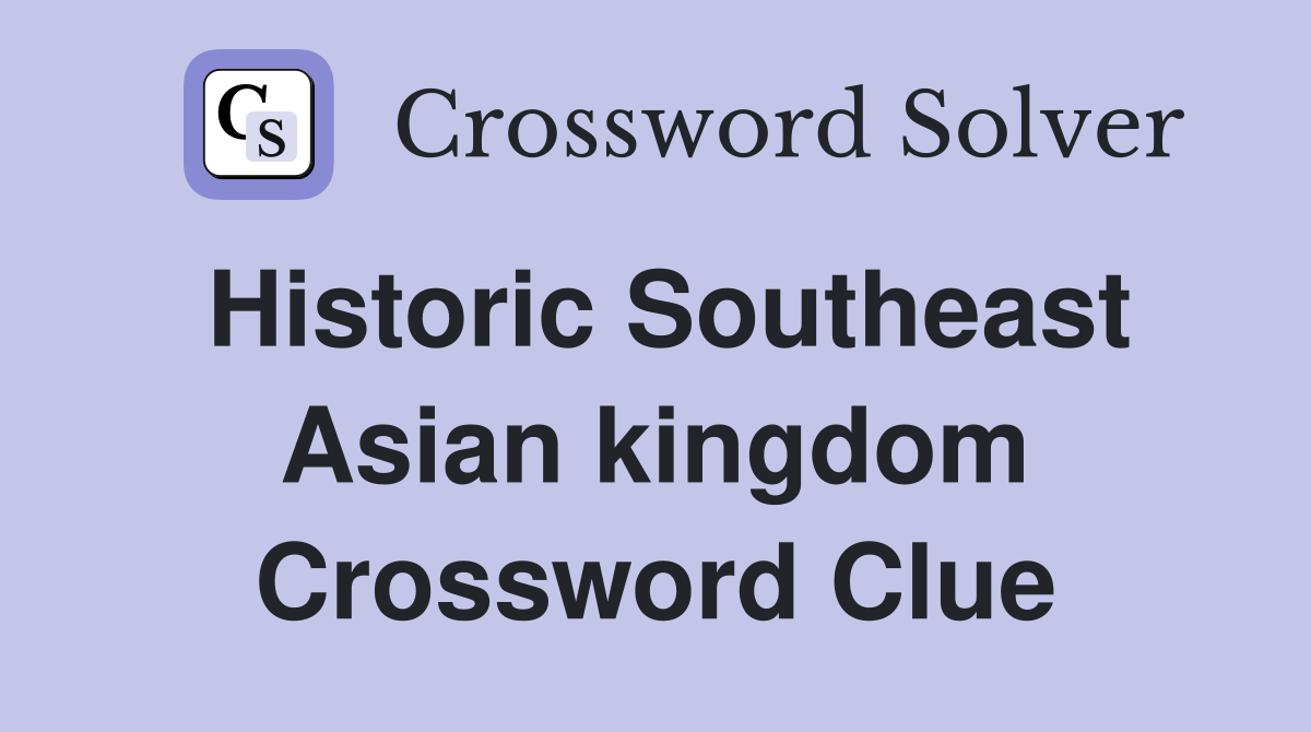 Historic Southeast Asian kingdom Crossword Clue