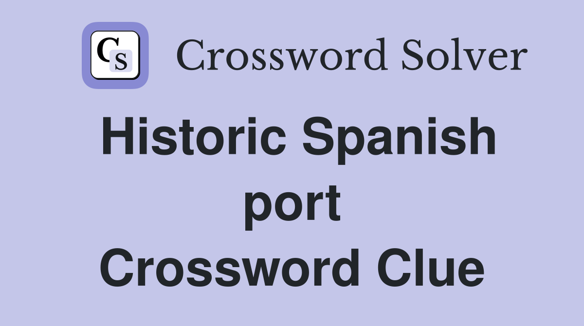 Historic Spanish port Crossword Clue