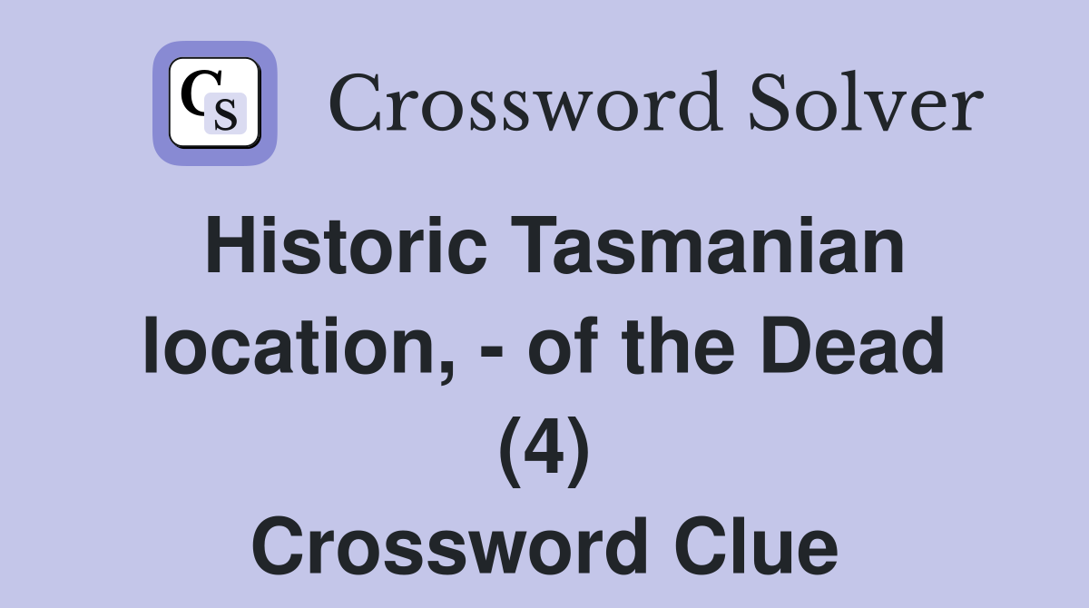 Historic Tasmanian location, - of the Dead (4) Crossword Clue