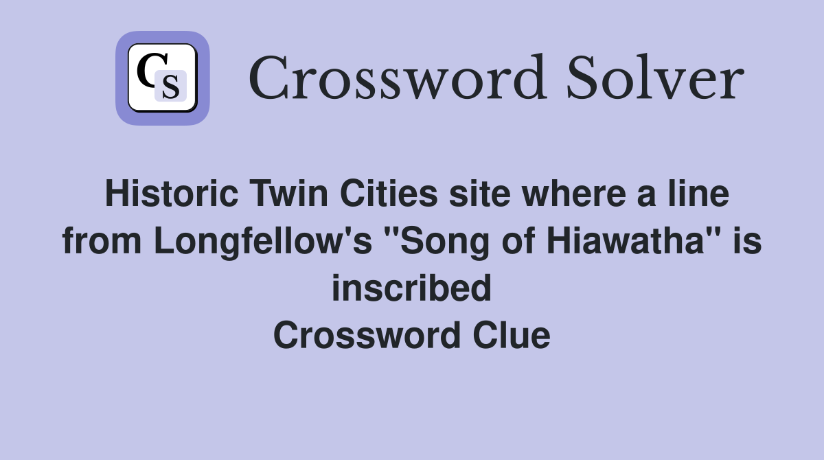 Historic Twin Cities site where a line from Longfellow's "Song of Hiawatha" is inscribed Crossword Clue