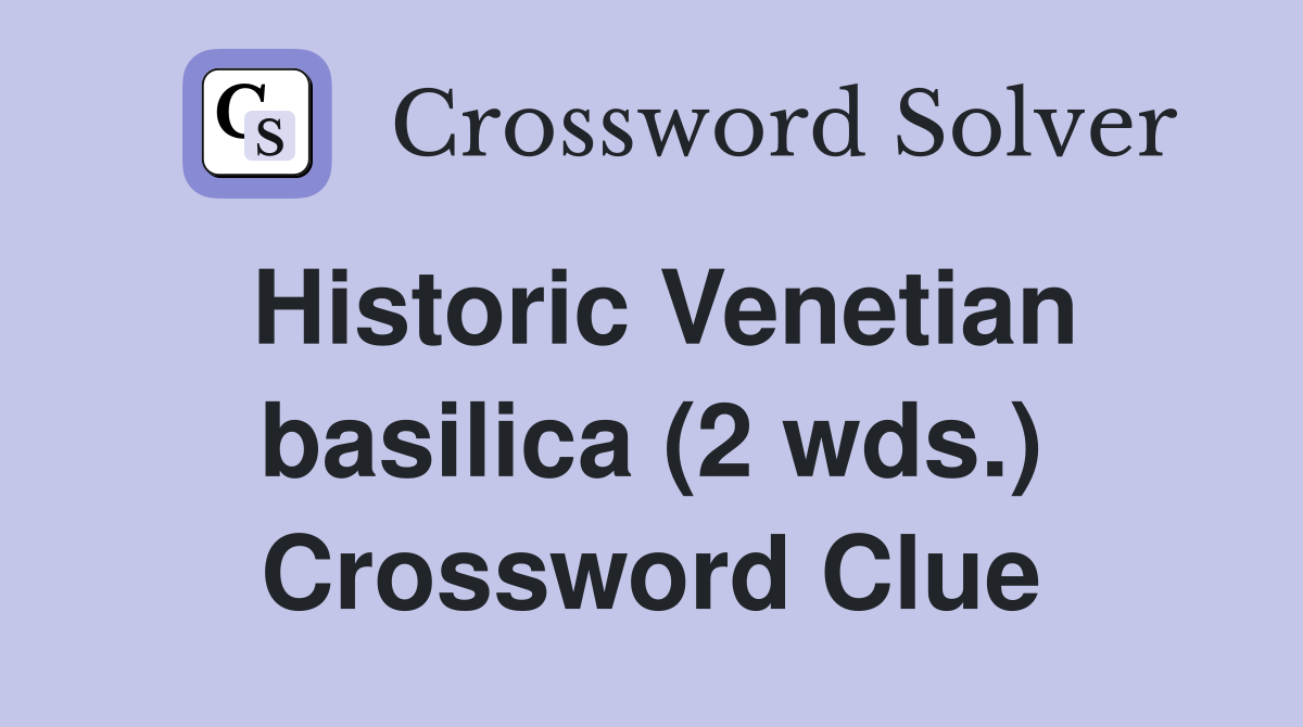 Historic Venetian basilica (2 wds.) Crossword Clue