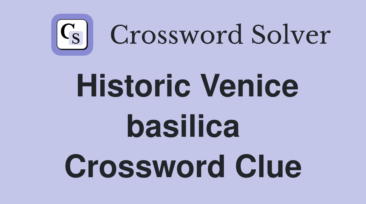 Historic Venice basilica Crossword Clue