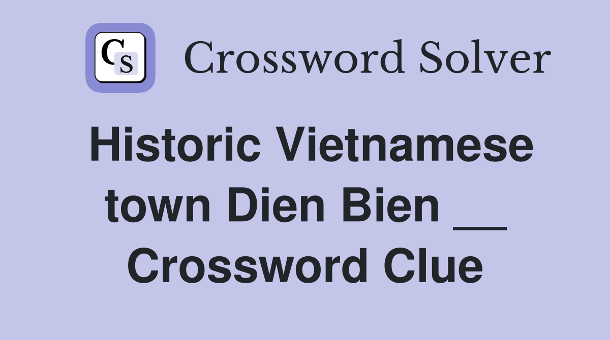Historic Vietnamese town Dien Bien __ Crossword Clue