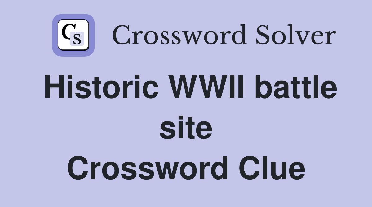 Historic WWII battle site Crossword Clue