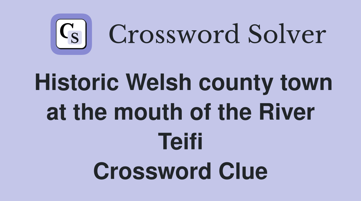 Historic Welsh county town at the mouth of the River Teifi Crossword Clue