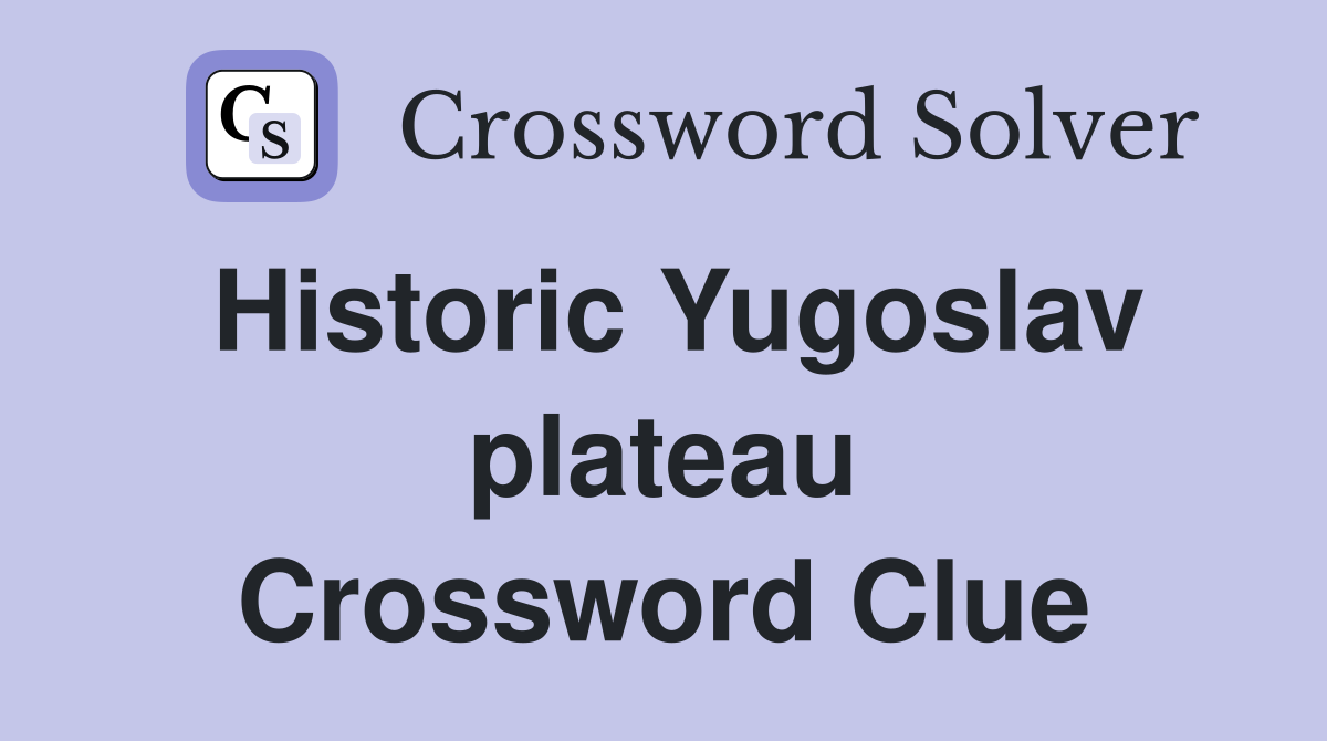 Historic Yugoslav plateau Crossword Clue