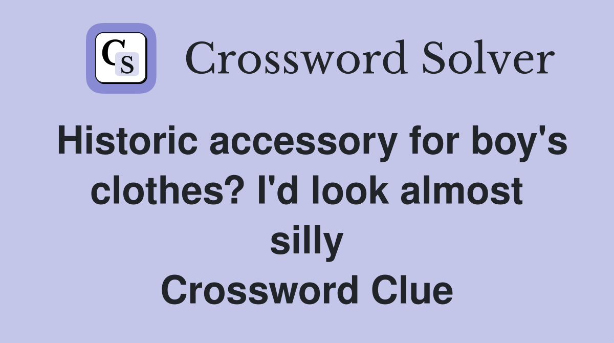 Historic accessory for boy's clothes? I'd look almost silly Crossword Clue