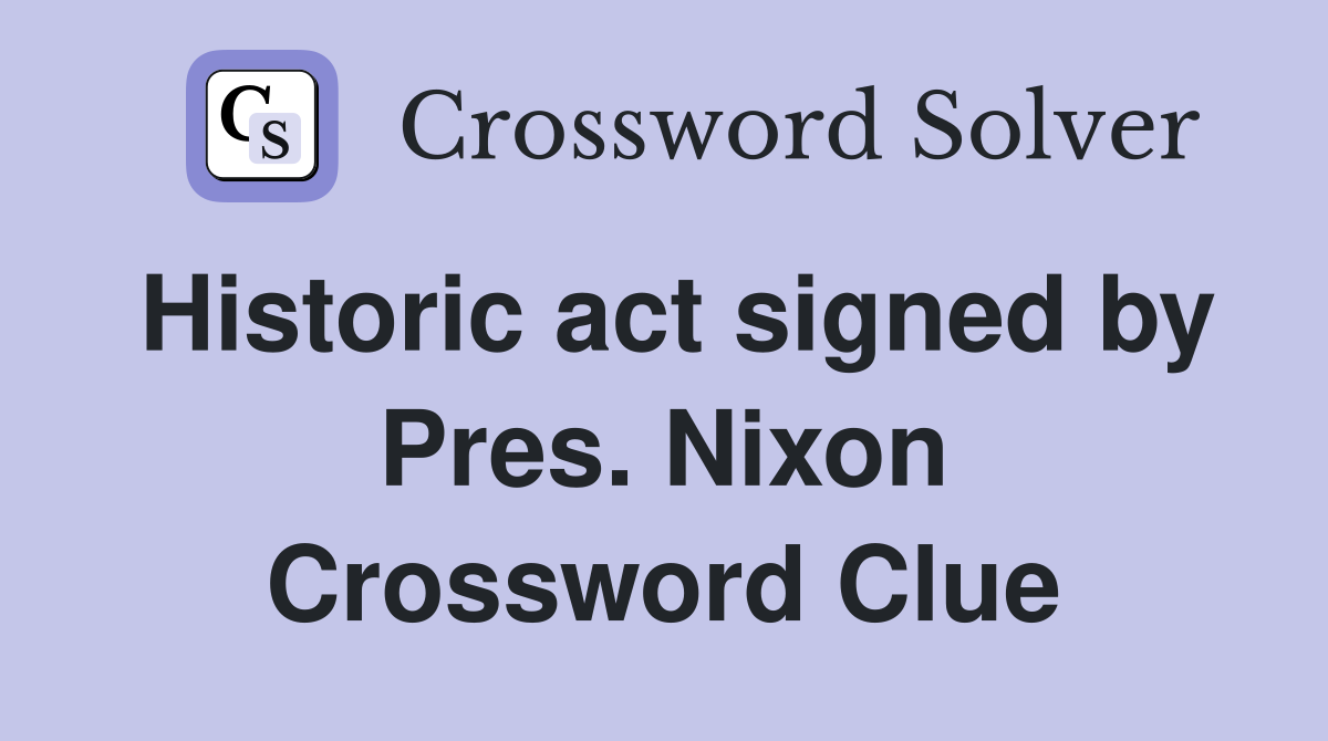 Historic act signed by Pres. Nixon Crossword Clue