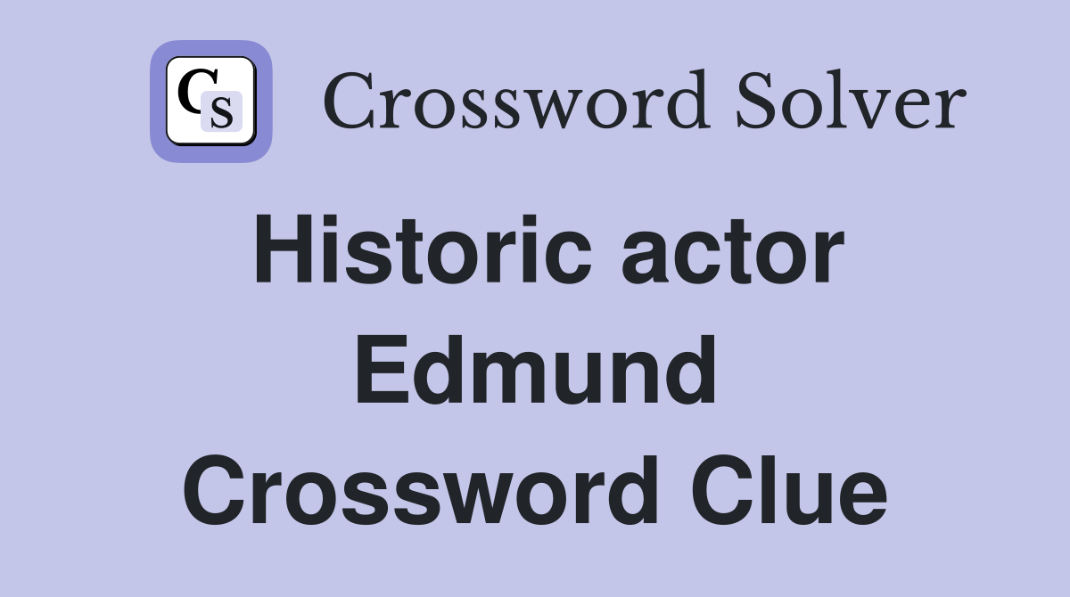 Historic actor Edmund Crossword Clue