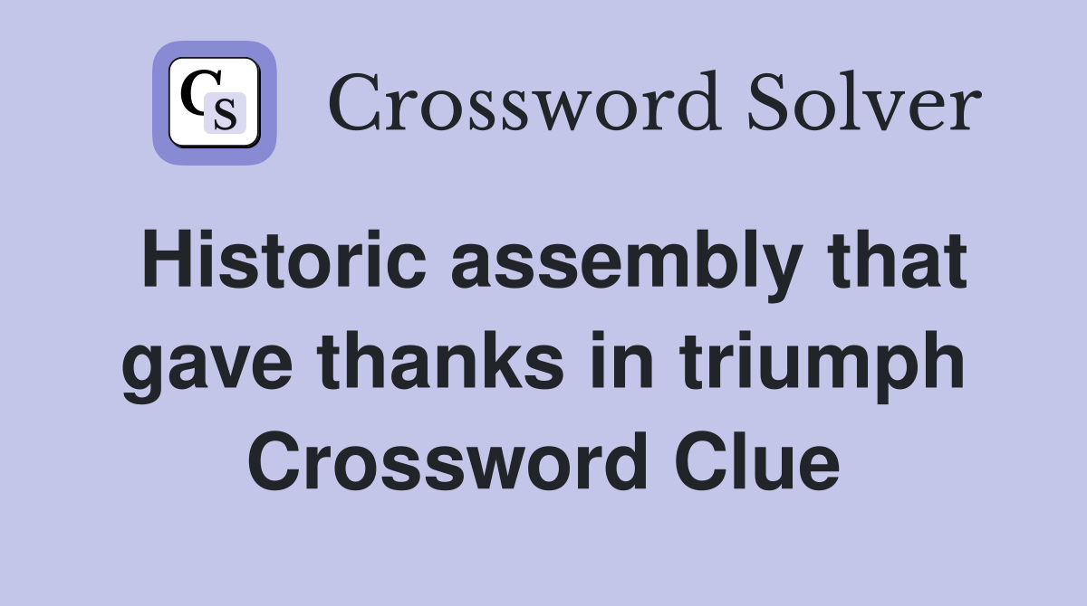 Historic assembly that gave thanks in triumph Crossword Clue