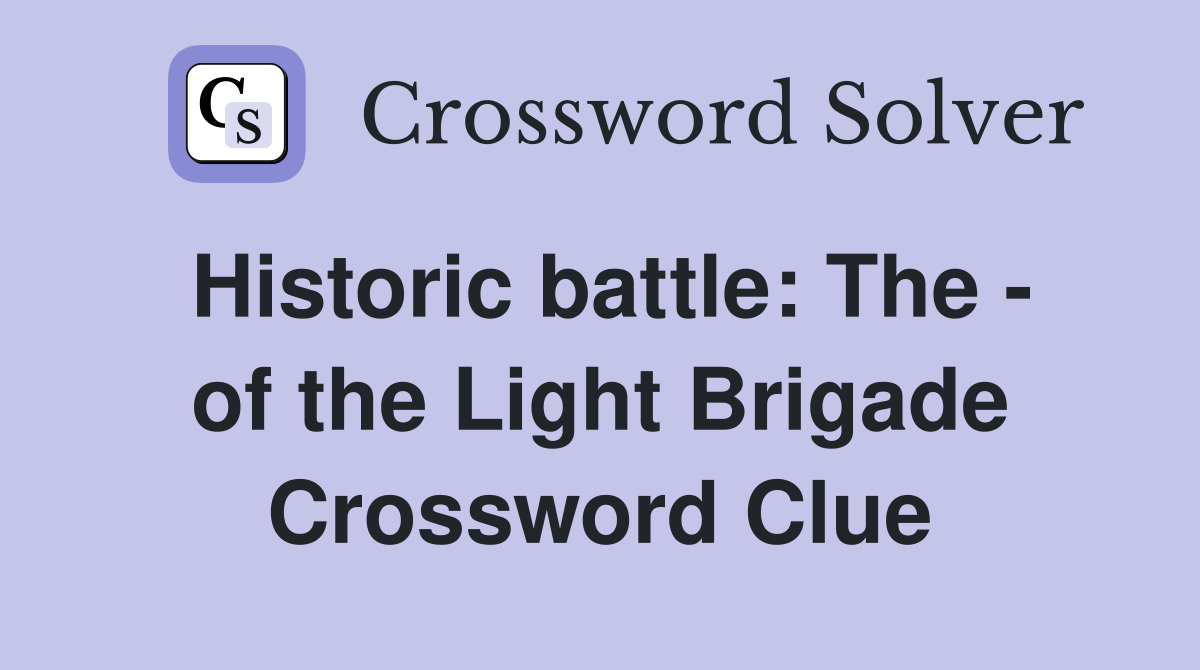 Historic battle: The - of the Light Brigade Crossword Clue