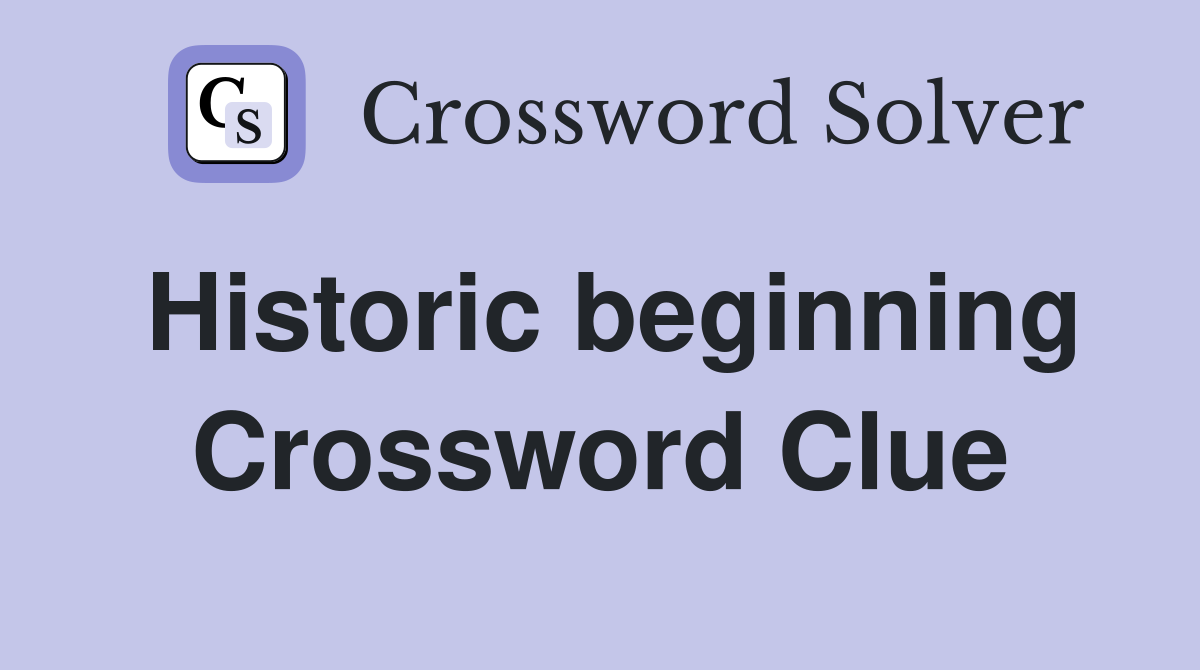 Historic beginning Crossword Clue