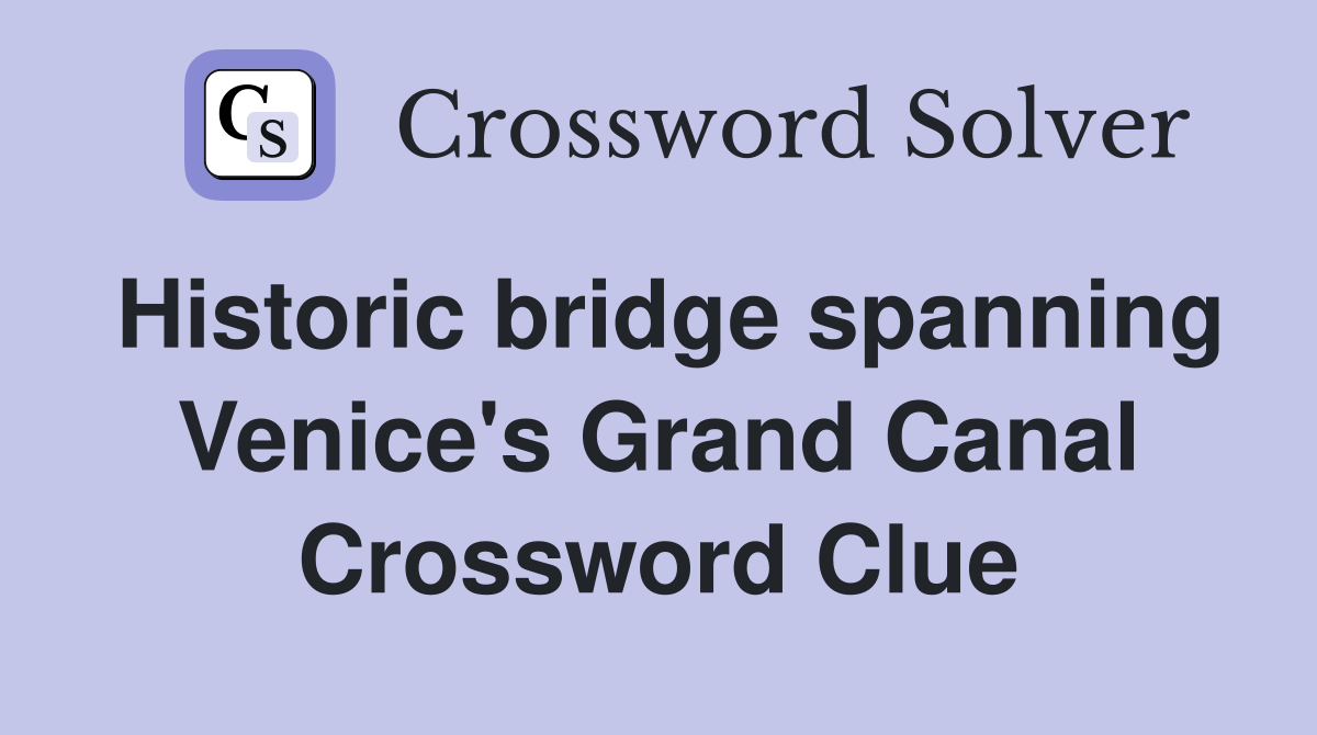 Historic bridge spanning Venice's Grand Canal Crossword Clue