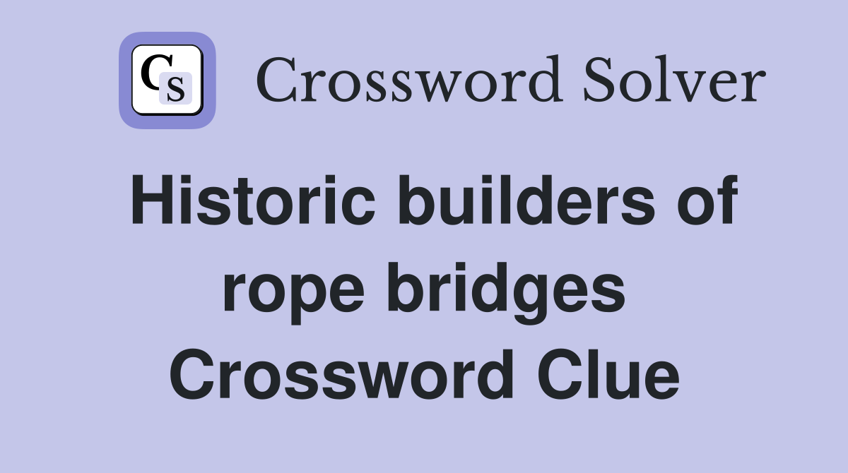 Historic builders of rope bridges Crossword Clue