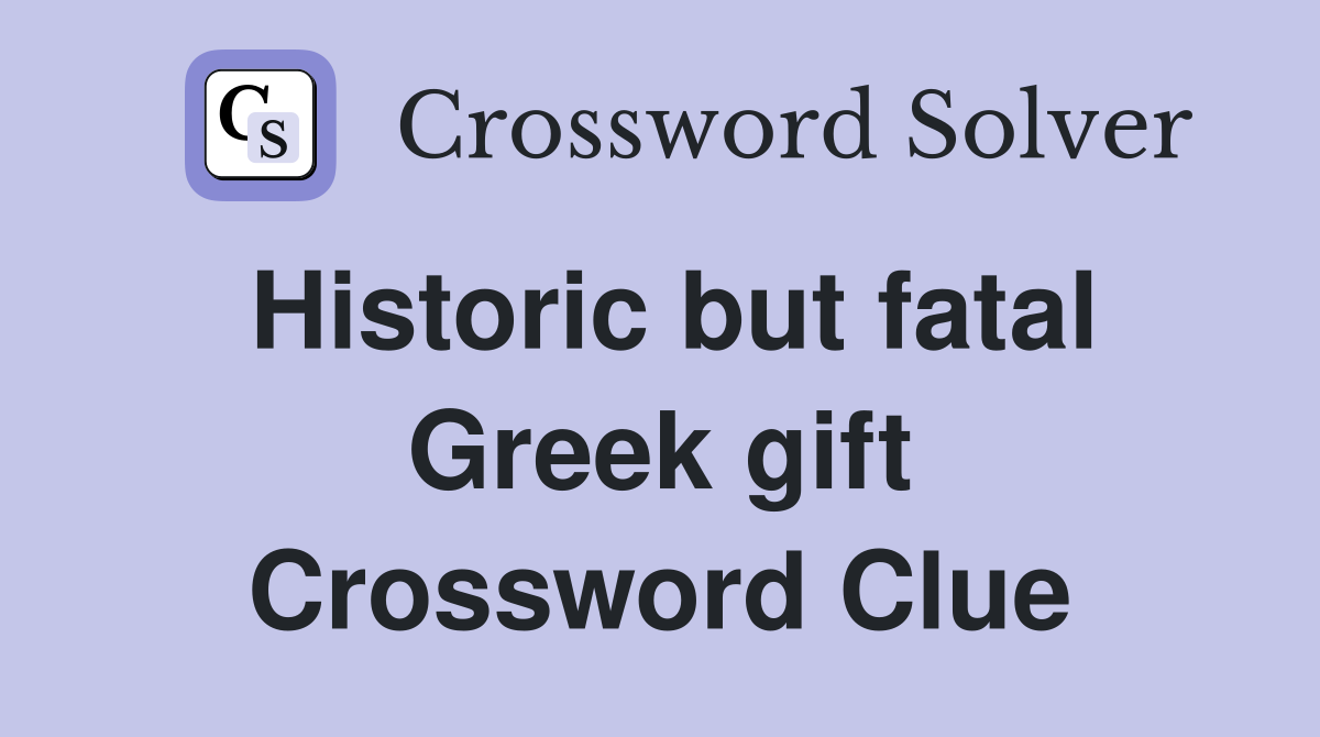 Historic but fatal Greek gift Crossword Clue