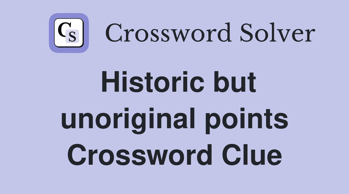 Historic but unoriginal points Crossword Clue