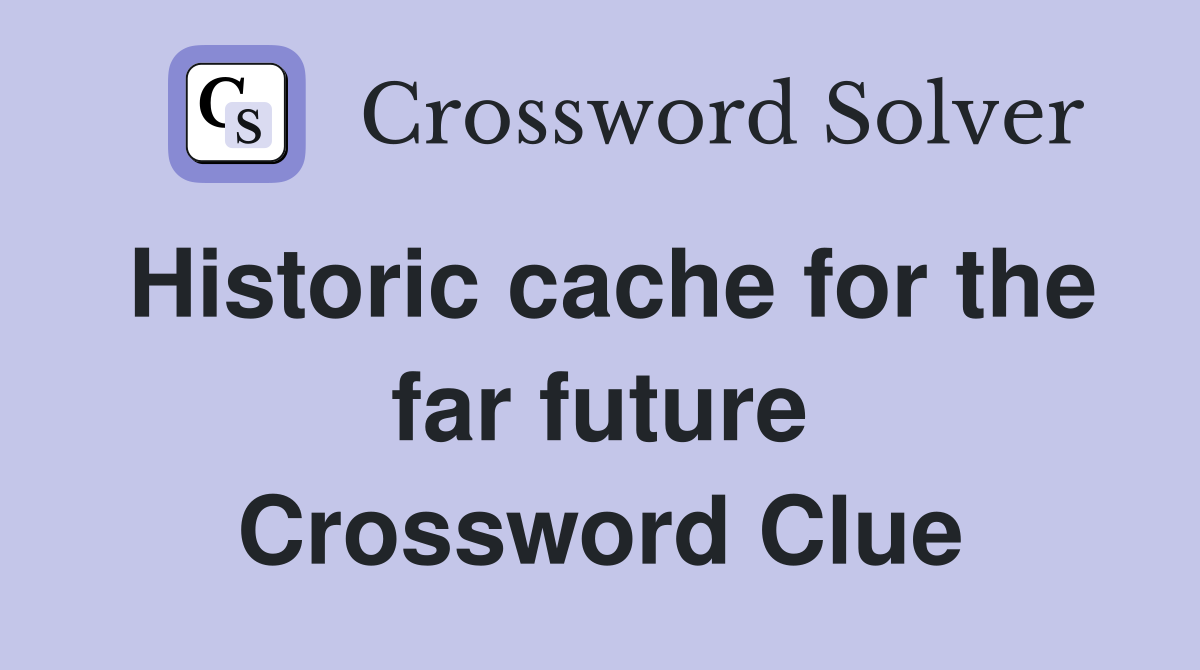 Historic cache for the far future Crossword Clue