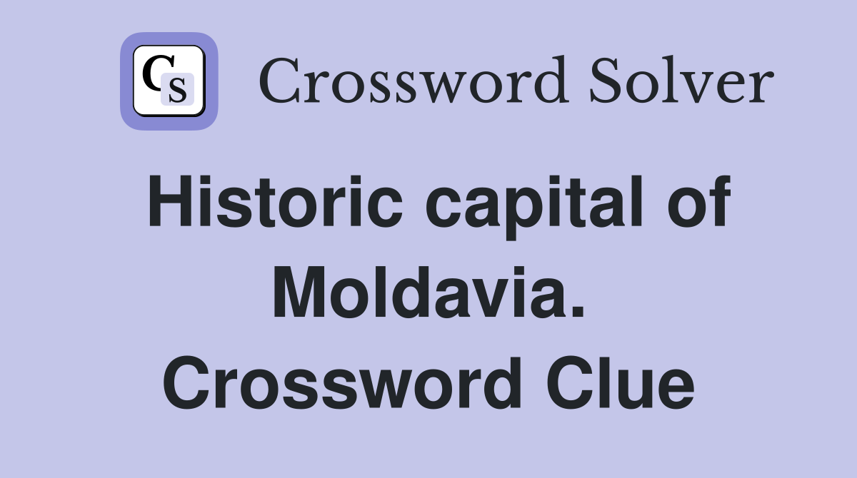 Historic capital of Moldavia. Crossword Clue