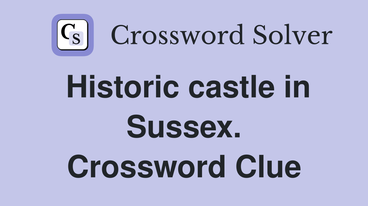 Historic castle in Sussex. Crossword Clue