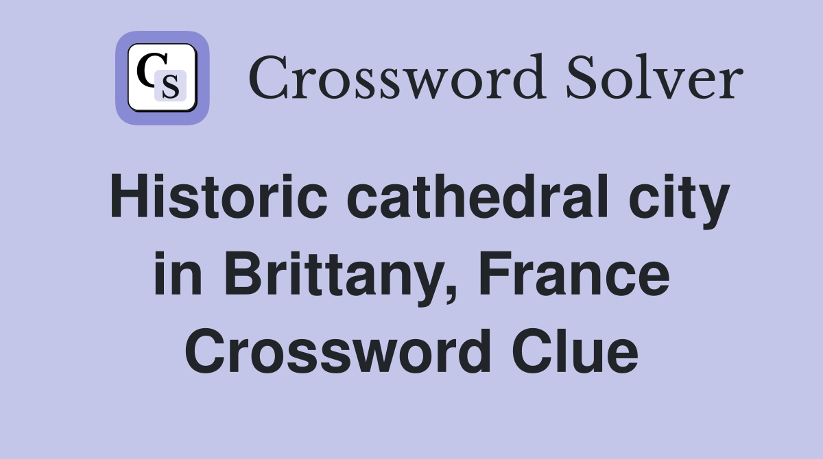 Historic cathedral city in Brittany, France Crossword Clue