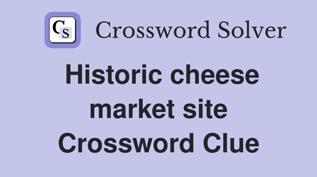 Historic cheese market site Crossword Clue