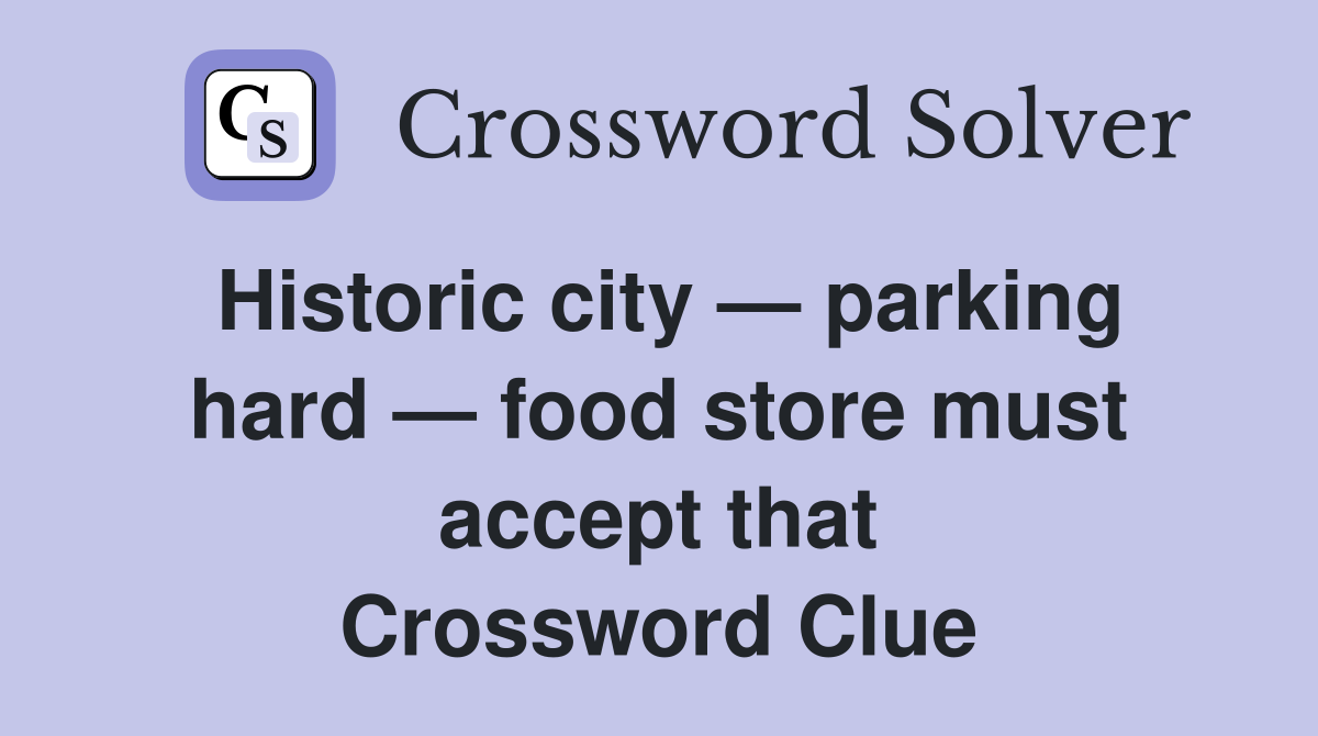 Historic city — parking hard — food store must accept that Crossword Clue