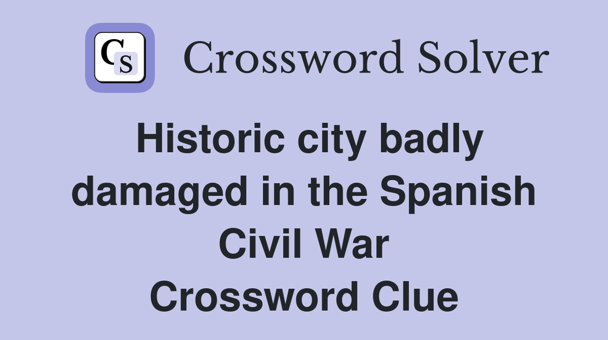 Historic city badly damaged in the Spanish Civil War Crossword Clue