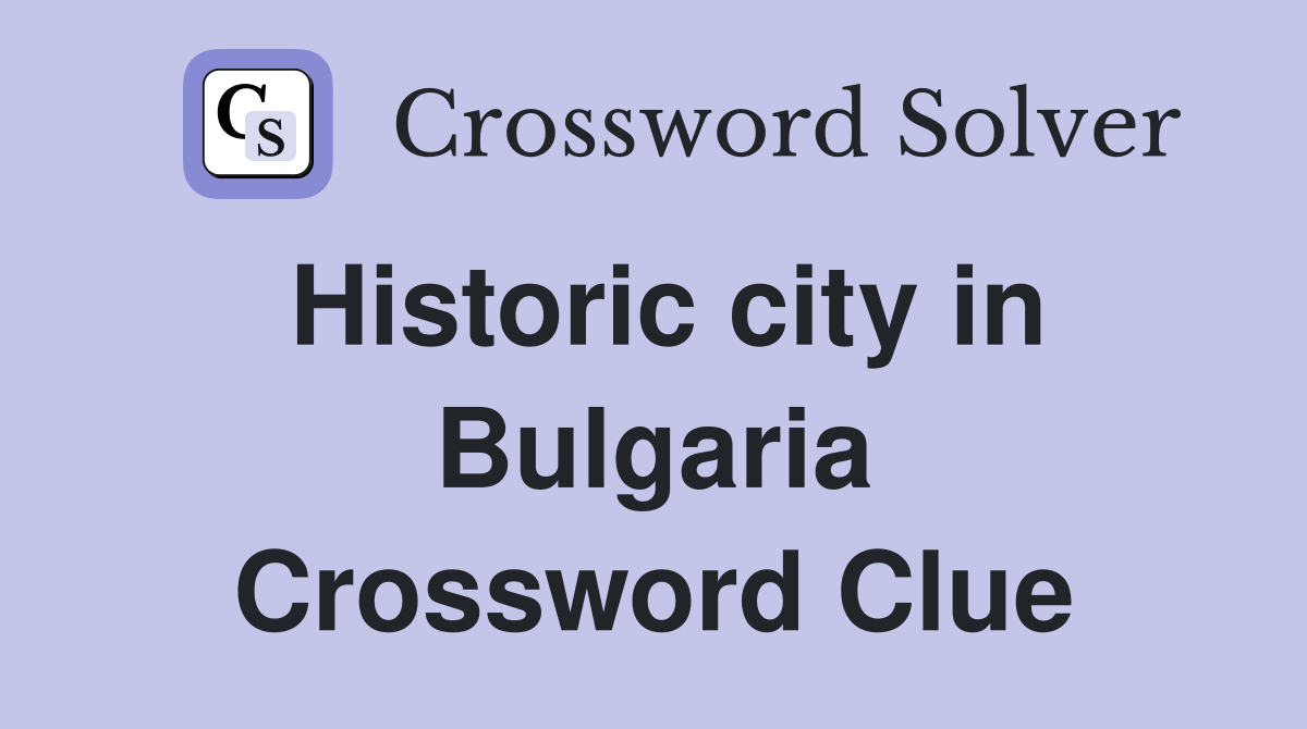 Historic city in Bulgaria Crossword Clue