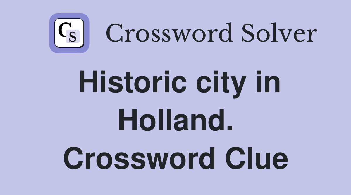 Historic city in Holland. Crossword Clue