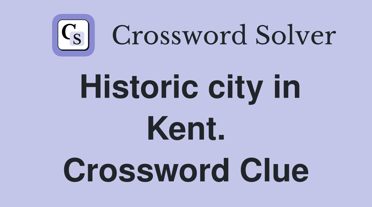 Historic city in Kent. Crossword Clue