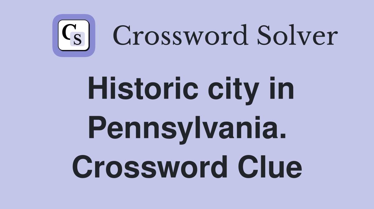 Historic city in Pennsylvania. Crossword Clue