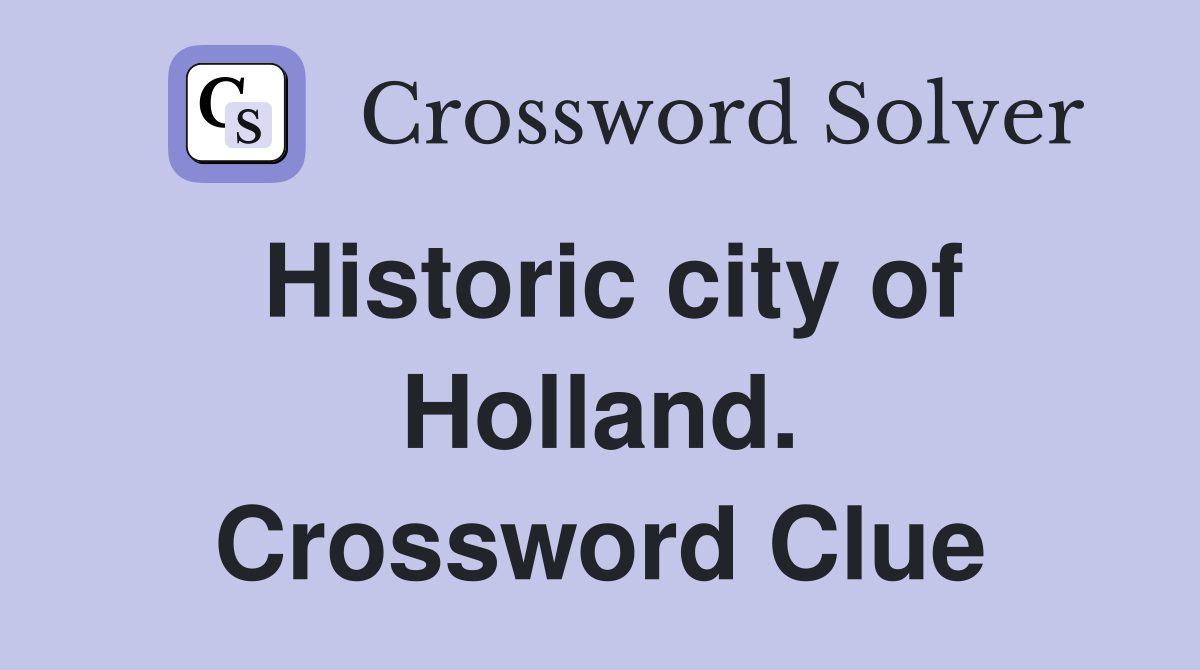 Historic city of Holland. Crossword Clue