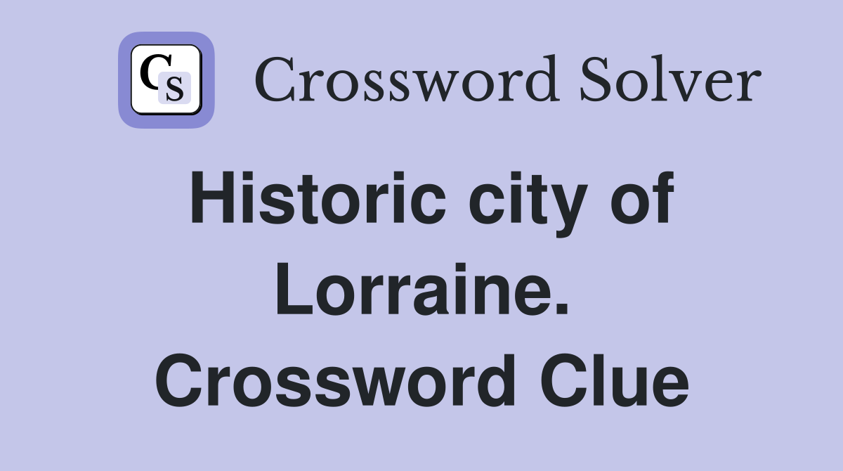 Historic city of Lorraine. Crossword Clue