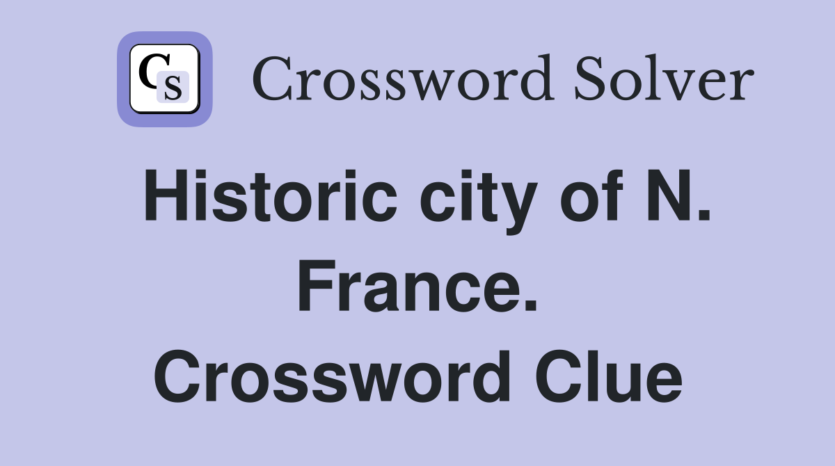 Historic city of N. France. Crossword Clue
