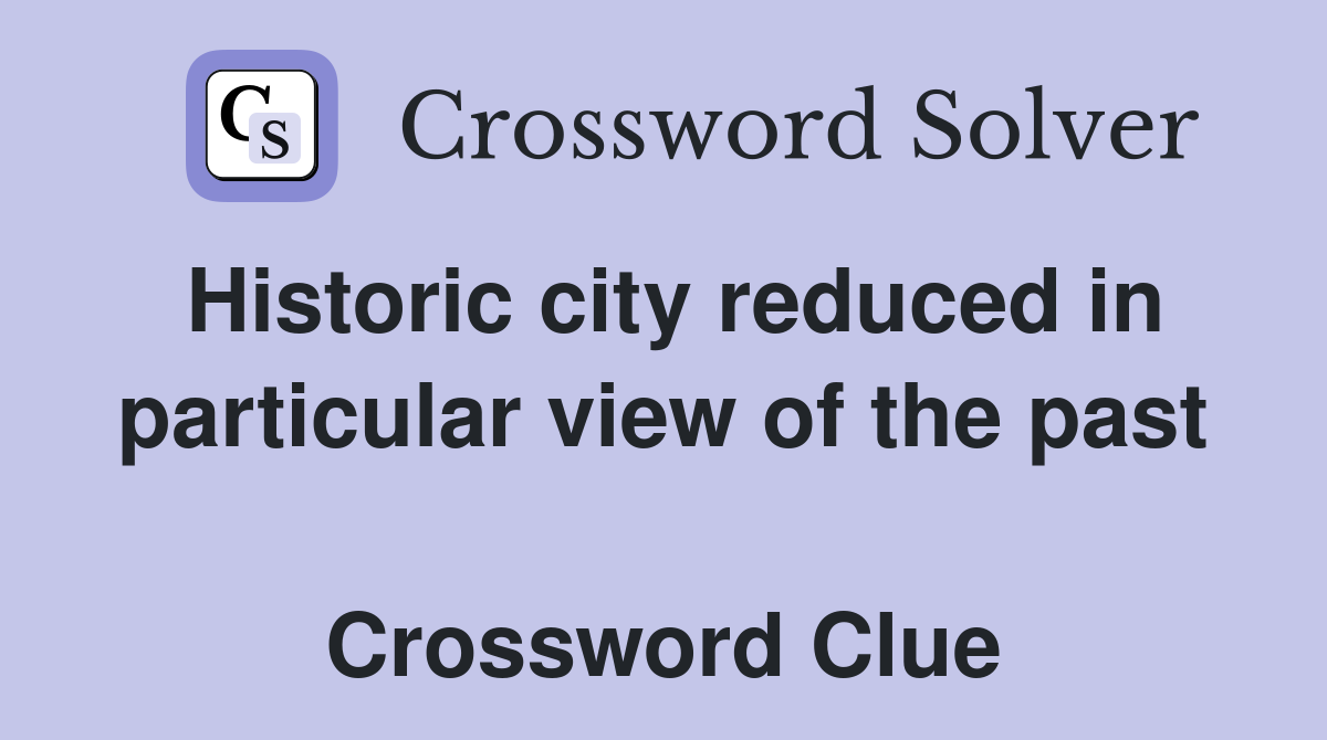 Historic city reduced in particular view of the past  Crossword Clue