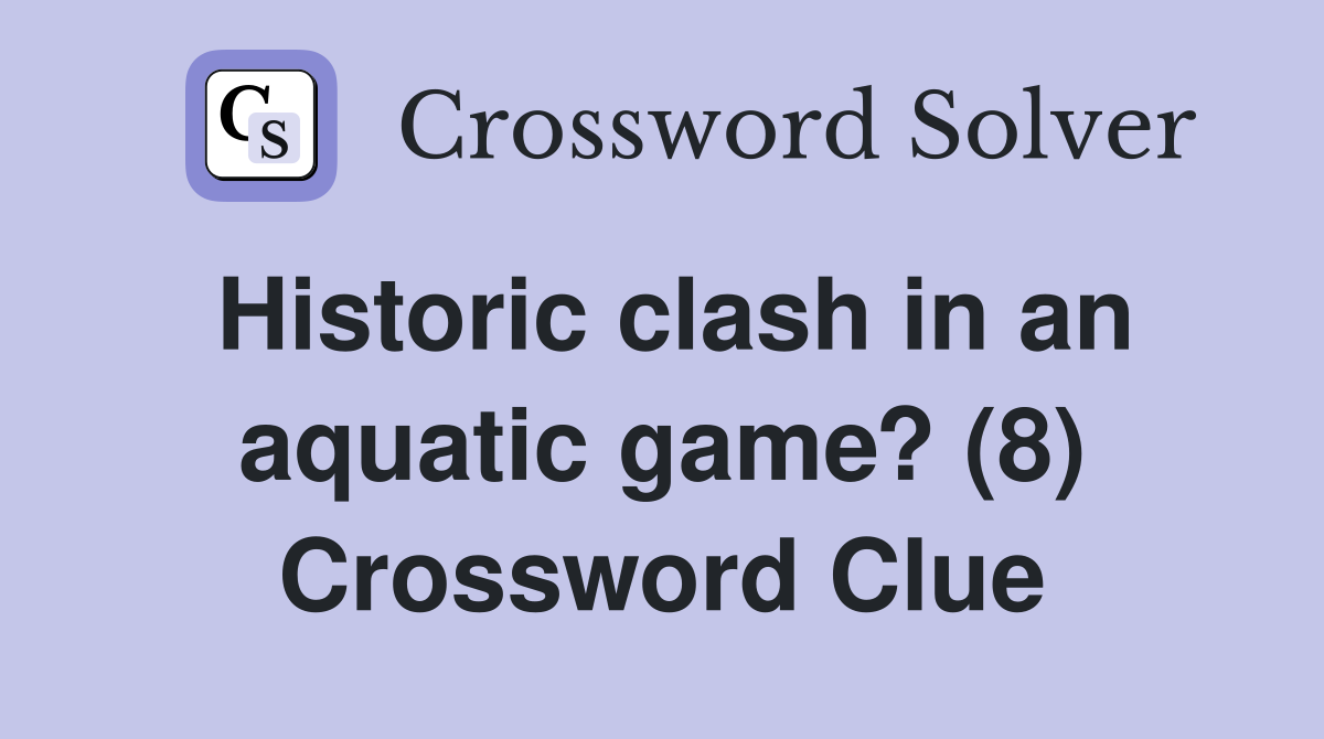 Historic clash in an aquatic game? (8) Crossword Clue