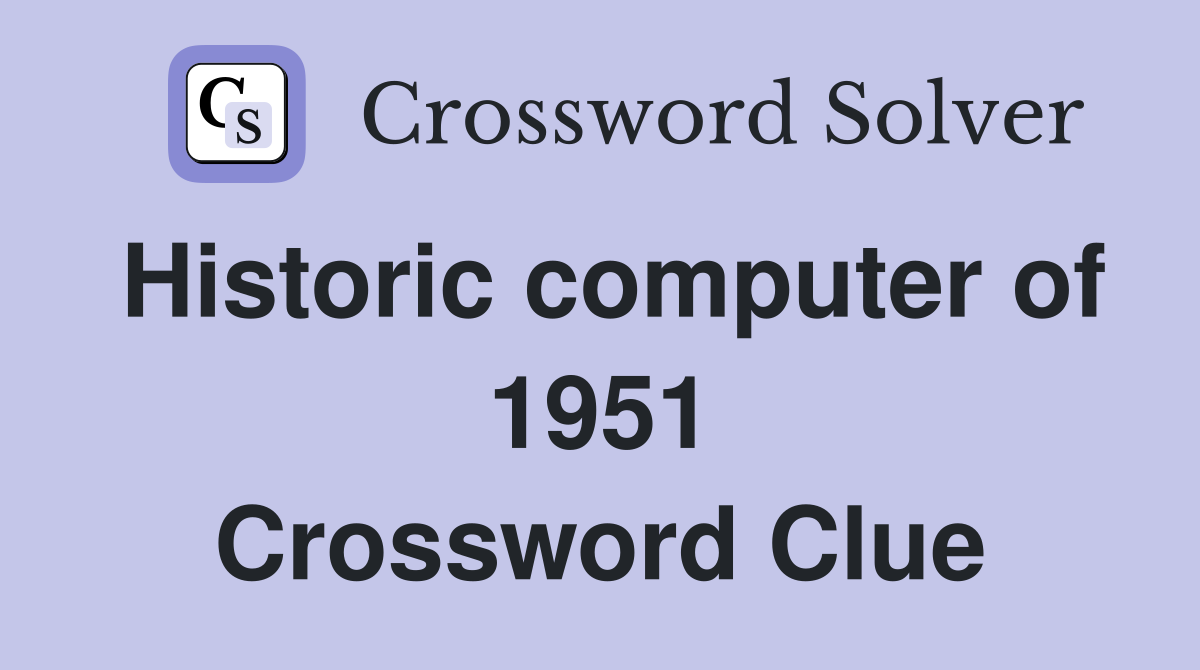 Historic computer of 1951 Crossword Clue