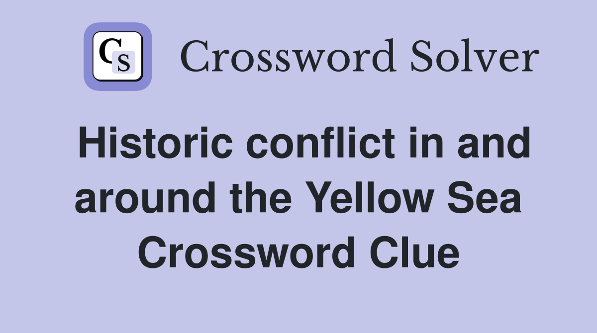 Historic conflict in and around the Yellow Sea Crossword Clue