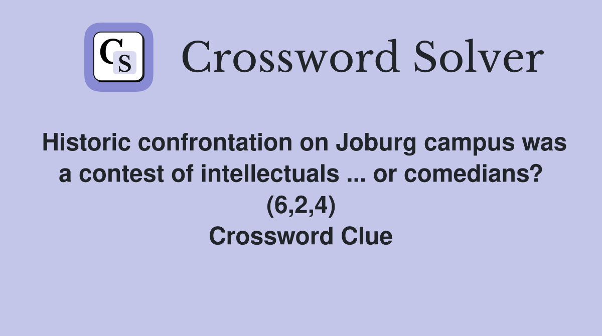 Historic confrontation on Joburg campus was a contest of intellectuals ... or comedians? (6,2,4) Crossword Clue