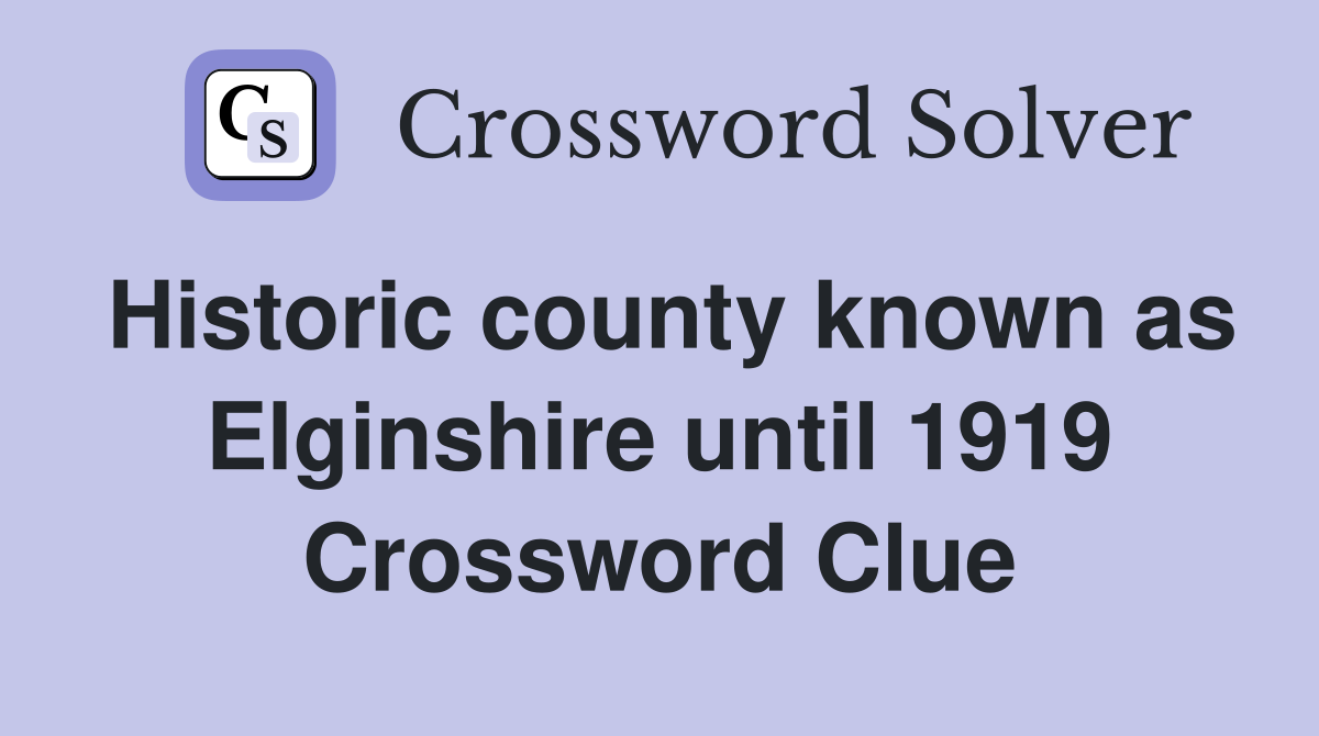 Historic county known as Elginshire until 1919 Crossword Clue