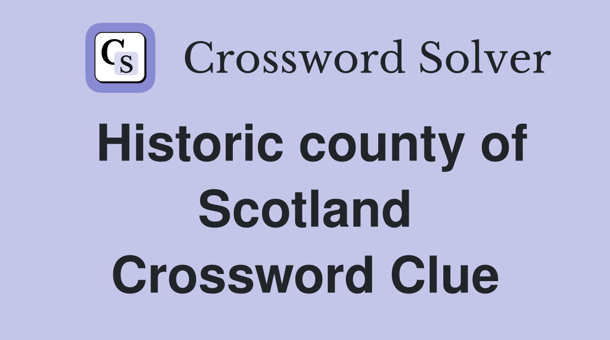 Historic county of Scotland Crossword Clue