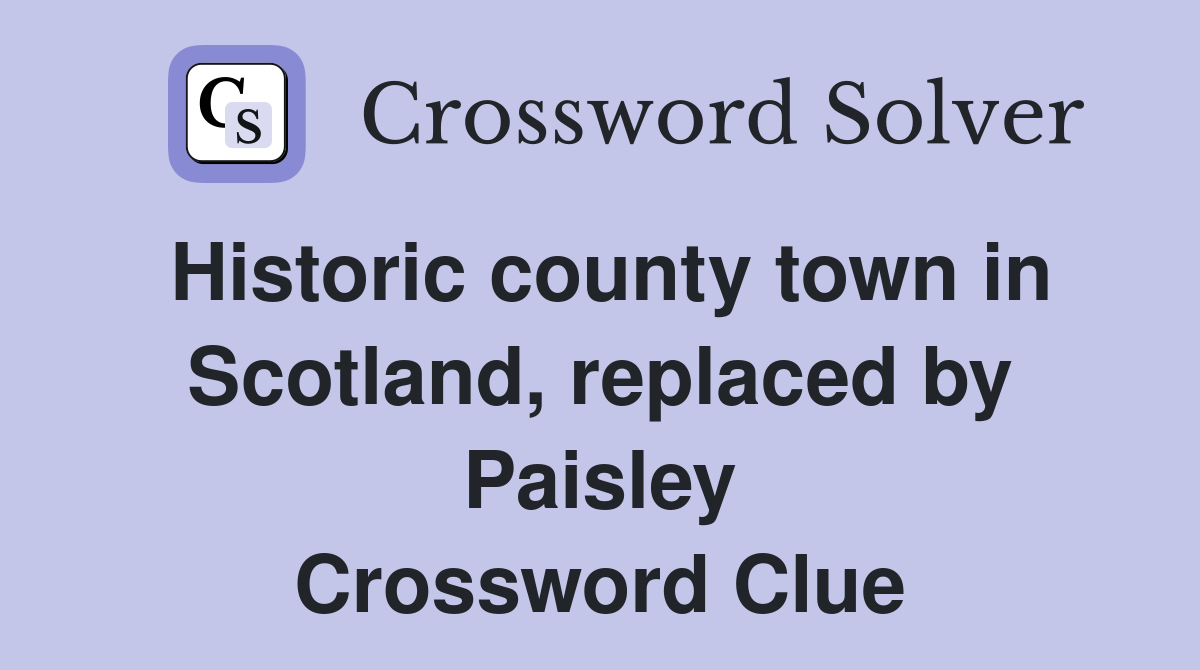 Historic county town in Scotland, replaced by Paisley Crossword Clue