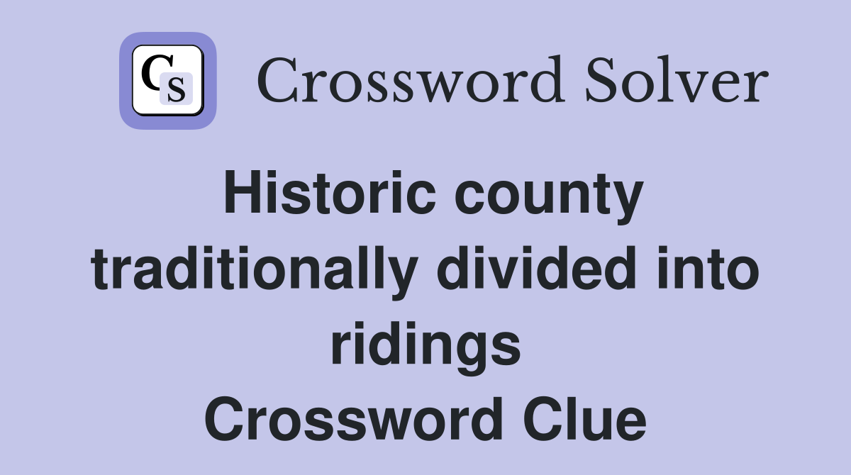 Historic county traditionally divided into ridings Crossword Clue