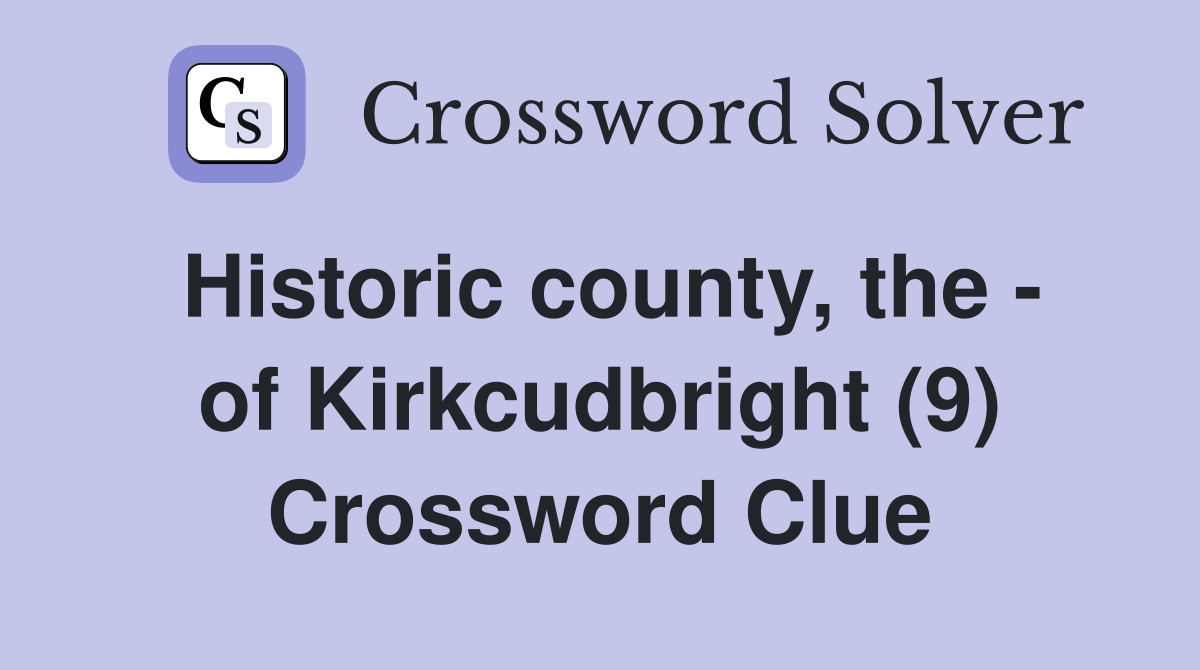 Historic county, the - of Kirkcudbright (9) Crossword Clue