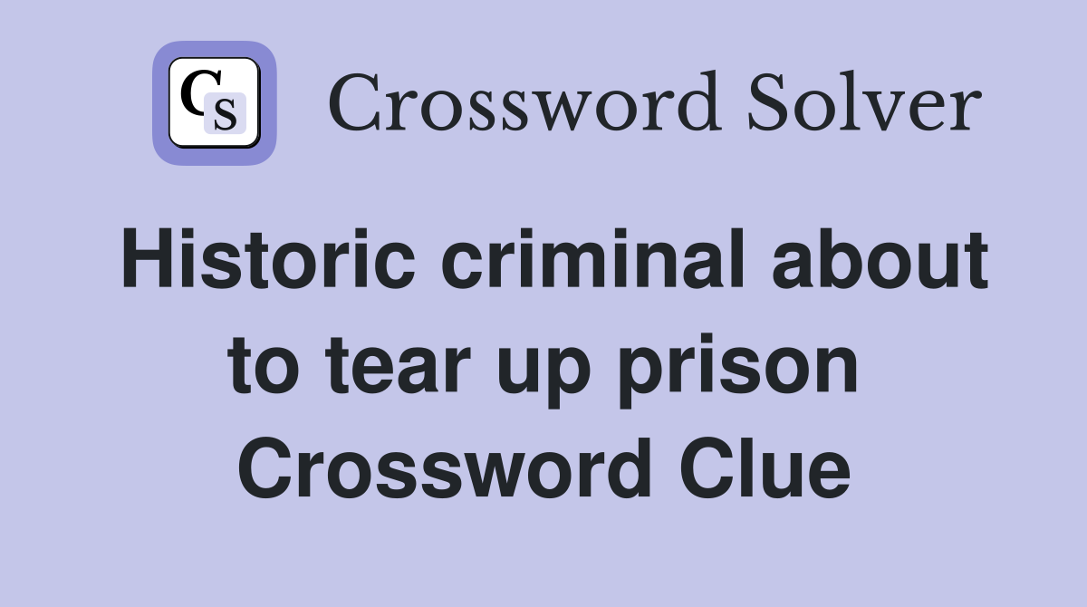 Historic criminal about to tear up prison Crossword Clue