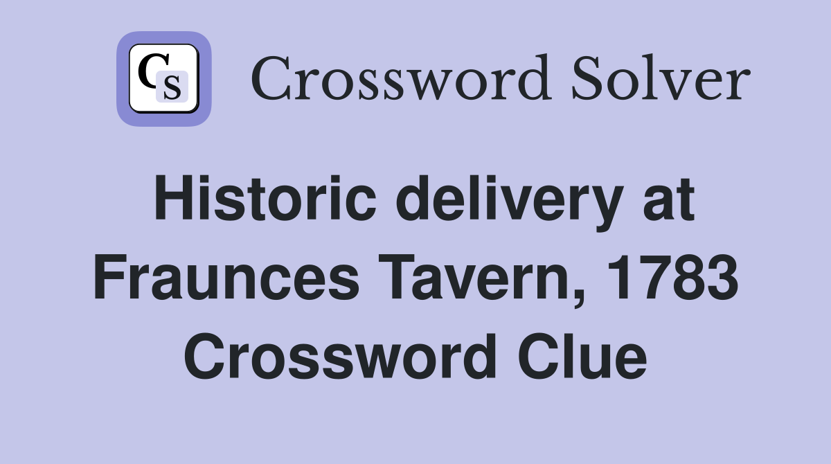 Historic delivery at Fraunces Tavern, 1783 Crossword Clue