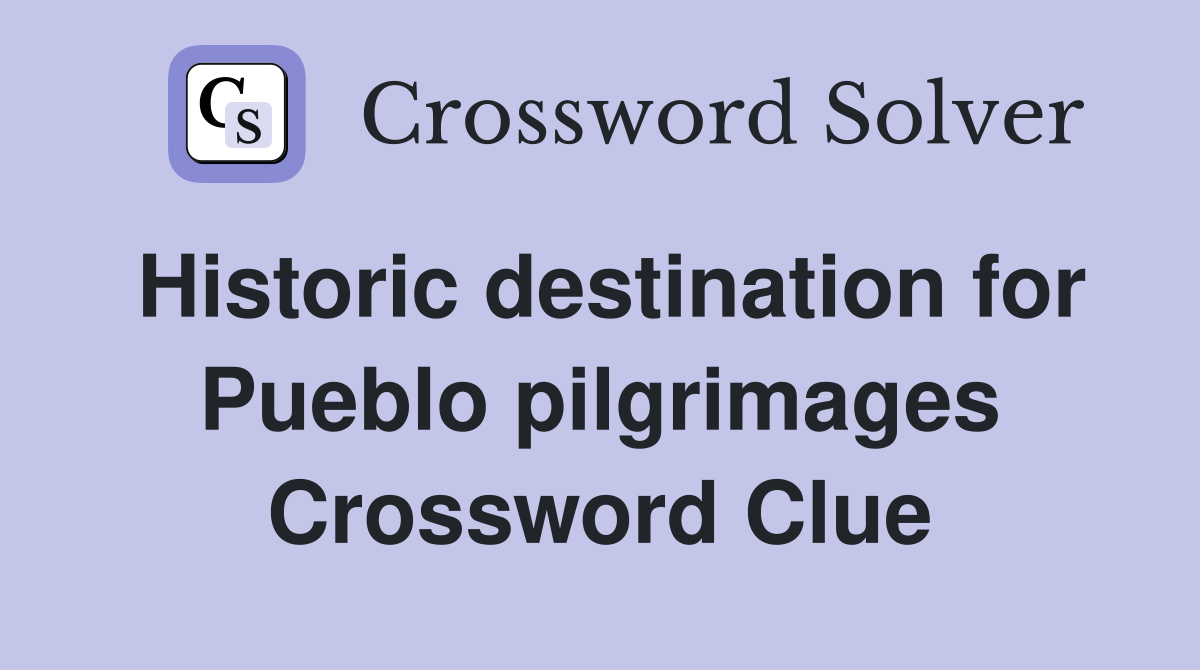 Historic destination for Pueblo pilgrimages Crossword Clue