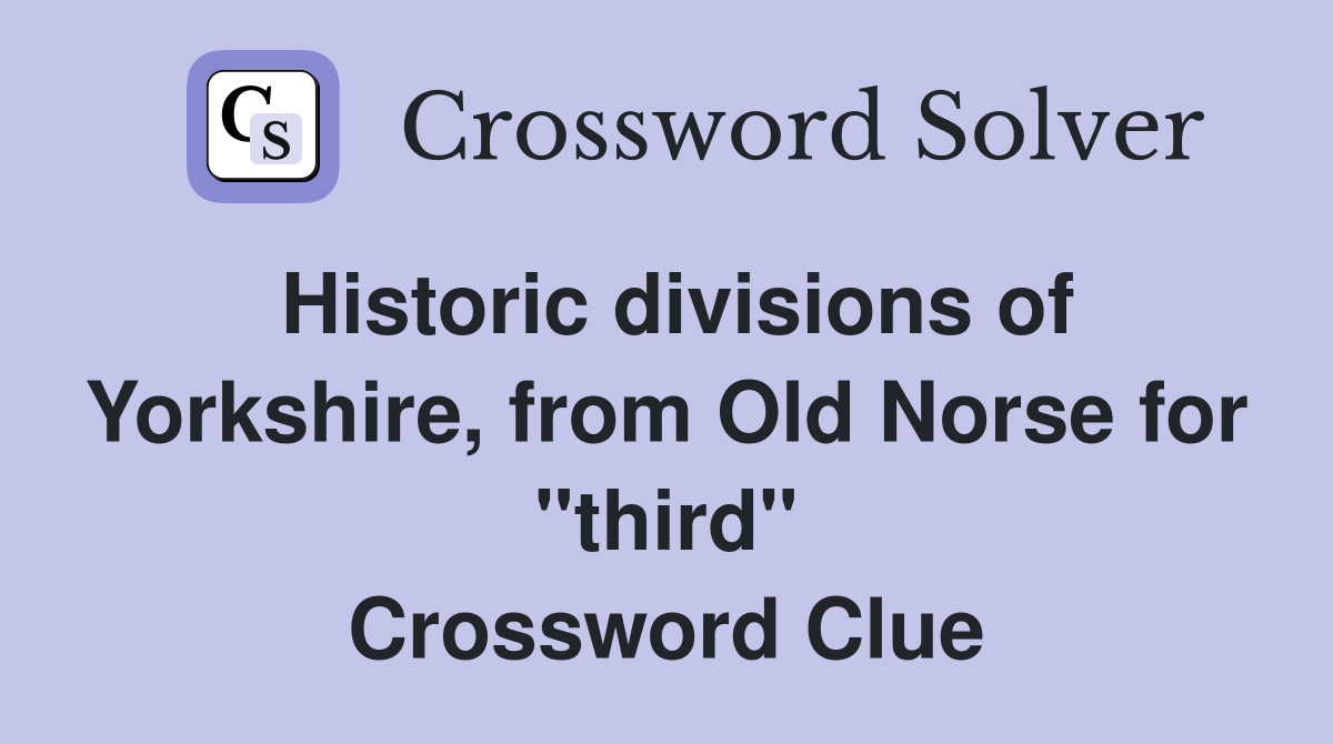 Historic divisions of Yorkshire, from Old Norse for "third" Crossword Clue